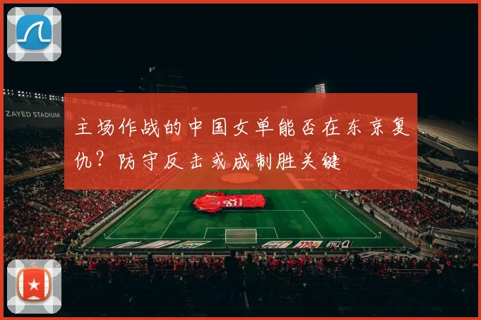 主场作战的中国女单能否在东京复仇？防守反击或成制胜关键